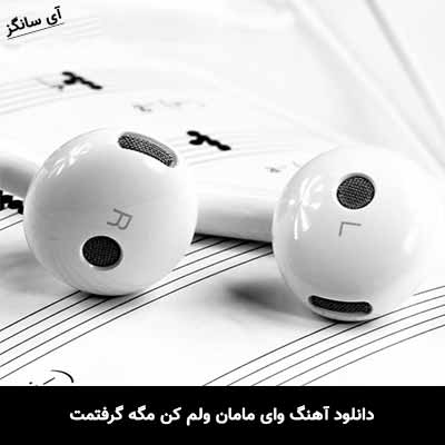 دانلود آهنگ وای مامان ولم کن مگه گرفتمت میمیری نگی نگفتمت 